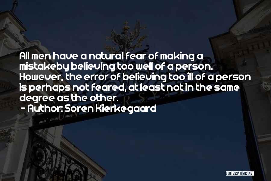 Soren Kierkegaard Quotes: All Men Have A Natural Fear Of Making A Mistakeby Believing Too Well Of A Person. However, The Error Of