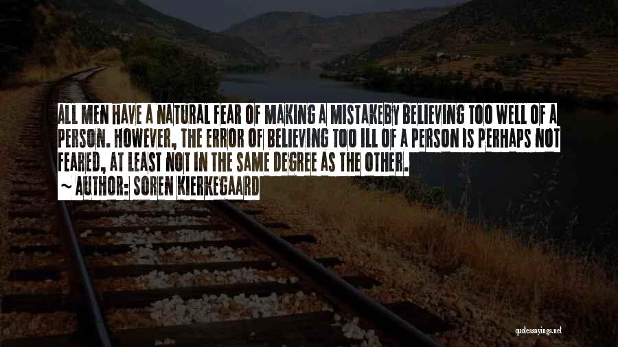 Soren Kierkegaard Quotes: All Men Have A Natural Fear Of Making A Mistakeby Believing Too Well Of A Person. However, The Error Of
