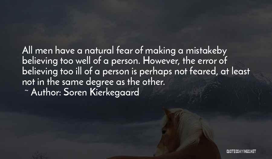 Soren Kierkegaard Quotes: All Men Have A Natural Fear Of Making A Mistakeby Believing Too Well Of A Person. However, The Error Of