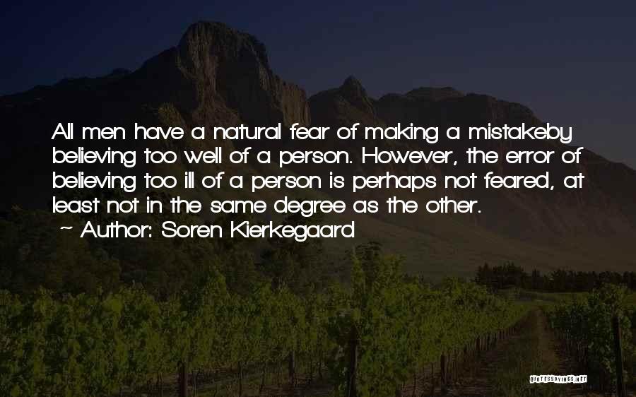 Soren Kierkegaard Quotes: All Men Have A Natural Fear Of Making A Mistakeby Believing Too Well Of A Person. However, The Error Of