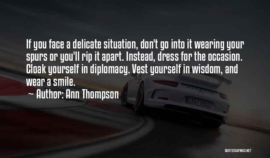 Ann Thompson Quotes: If You Face A Delicate Situation, Don't Go Into It Wearing Your Spurs Or You'll Rip It Apart. Instead, Dress