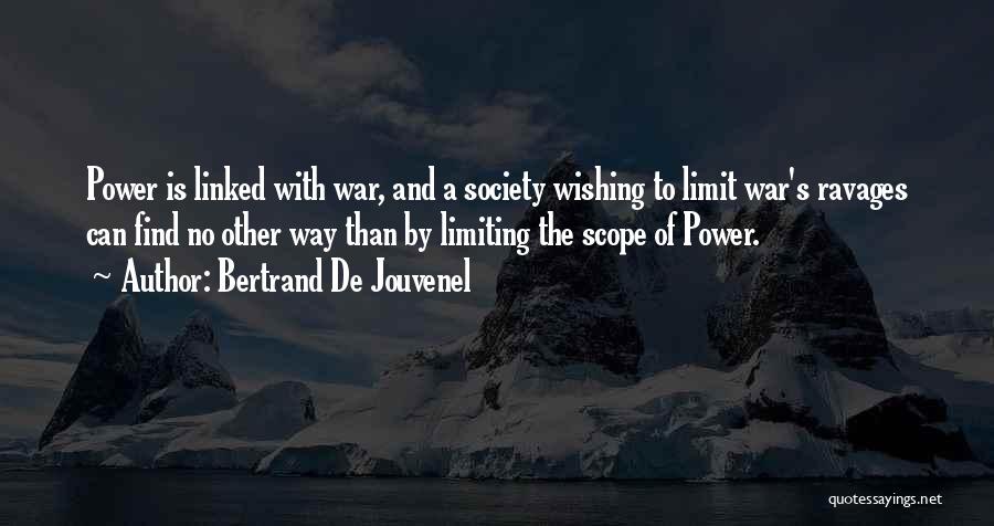 Bertrand De Jouvenel Quotes: Power Is Linked With War, And A Society Wishing To Limit War's Ravages Can Find No Other Way Than By