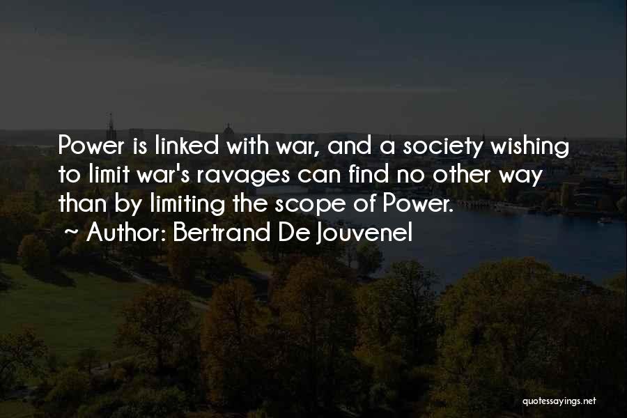 Bertrand De Jouvenel Quotes: Power Is Linked With War, And A Society Wishing To Limit War's Ravages Can Find No Other Way Than By