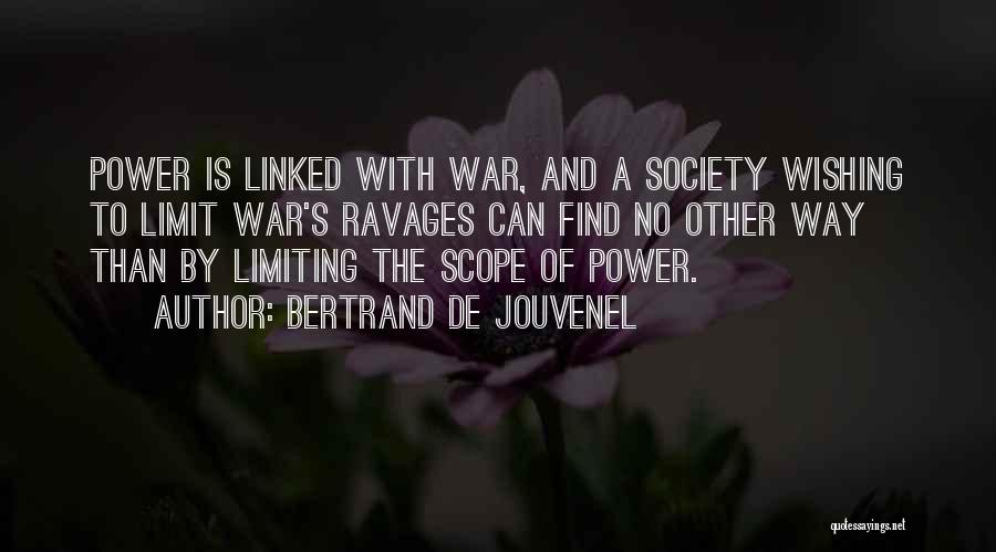 Bertrand De Jouvenel Quotes: Power Is Linked With War, And A Society Wishing To Limit War's Ravages Can Find No Other Way Than By