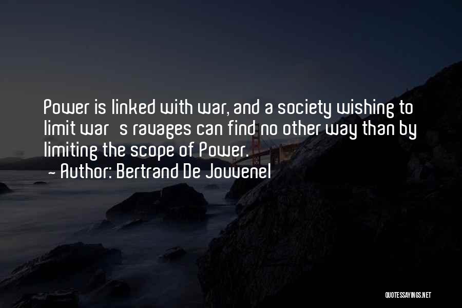 Bertrand De Jouvenel Quotes: Power Is Linked With War, And A Society Wishing To Limit War's Ravages Can Find No Other Way Than By