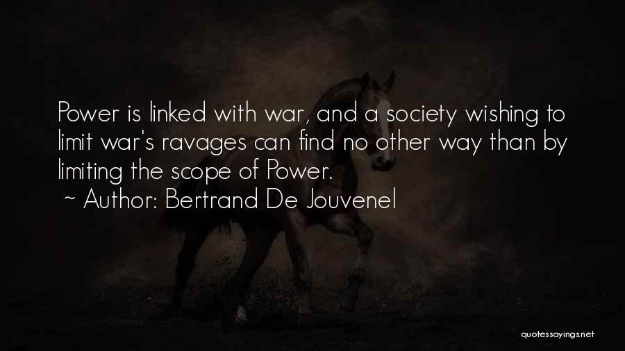 Bertrand De Jouvenel Quotes: Power Is Linked With War, And A Society Wishing To Limit War's Ravages Can Find No Other Way Than By