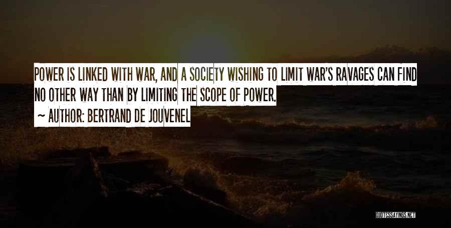 Bertrand De Jouvenel Quotes: Power Is Linked With War, And A Society Wishing To Limit War's Ravages Can Find No Other Way Than By