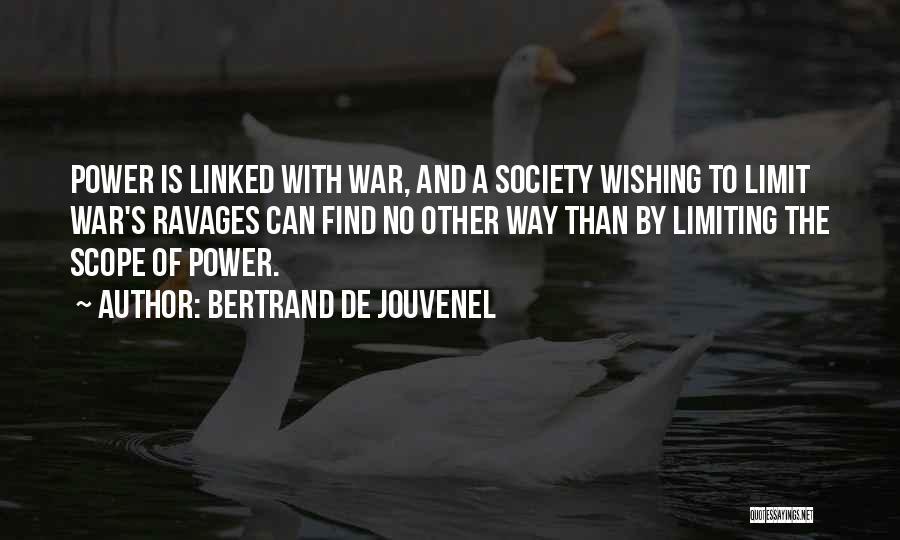 Bertrand De Jouvenel Quotes: Power Is Linked With War, And A Society Wishing To Limit War's Ravages Can Find No Other Way Than By