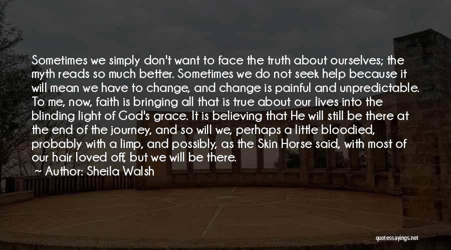 Sheila Walsh Quotes: Sometimes We Simply Don't Want To Face The Truth About Ourselves; The Myth Reads So Much Better. Sometimes We Do
