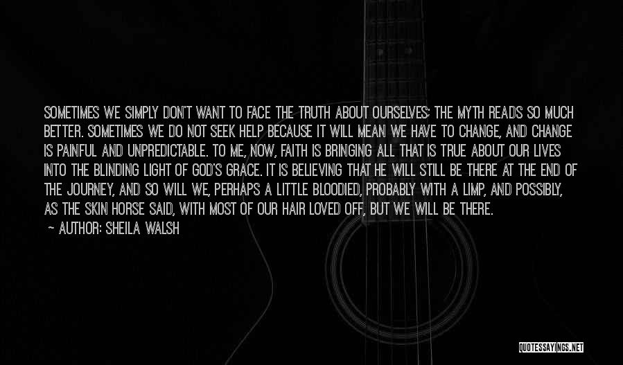 Sheila Walsh Quotes: Sometimes We Simply Don't Want To Face The Truth About Ourselves; The Myth Reads So Much Better. Sometimes We Do