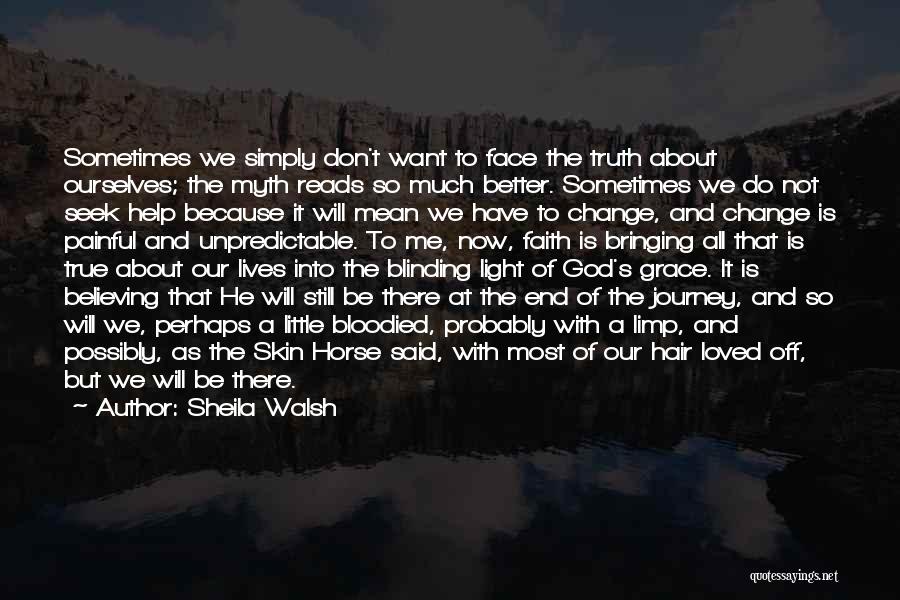 Sheila Walsh Quotes: Sometimes We Simply Don't Want To Face The Truth About Ourselves; The Myth Reads So Much Better. Sometimes We Do