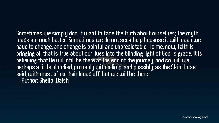 Sheila Walsh Quotes: Sometimes We Simply Don't Want To Face The Truth About Ourselves; The Myth Reads So Much Better. Sometimes We Do