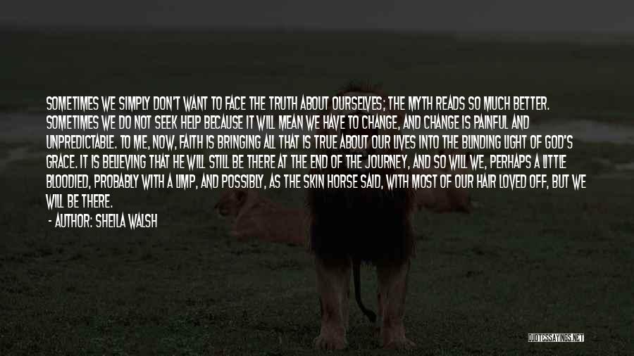 Sheila Walsh Quotes: Sometimes We Simply Don't Want To Face The Truth About Ourselves; The Myth Reads So Much Better. Sometimes We Do