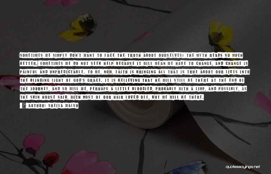 Sheila Walsh Quotes: Sometimes We Simply Don't Want To Face The Truth About Ourselves; The Myth Reads So Much Better. Sometimes We Do