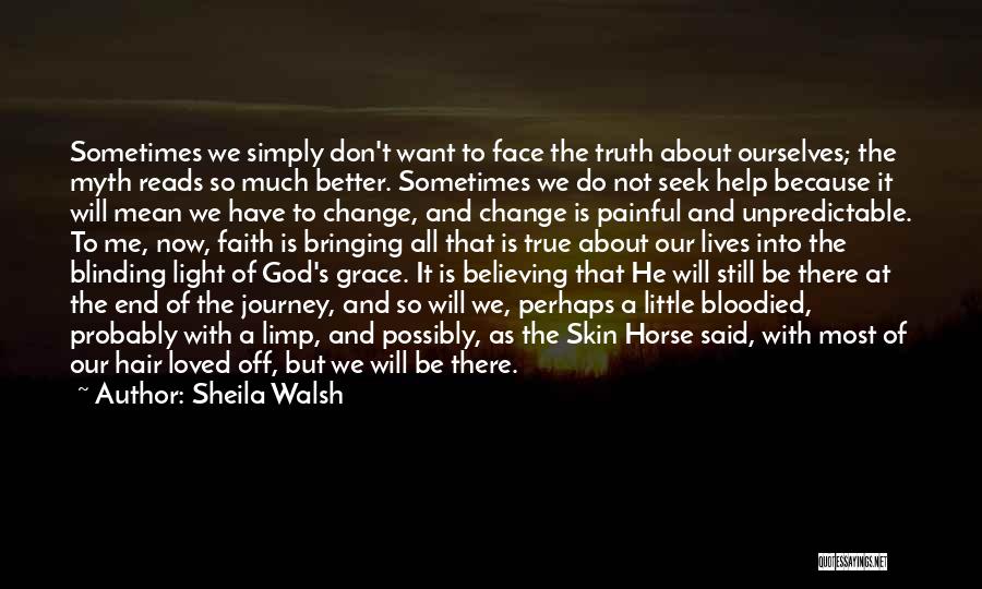 Sheila Walsh Quotes: Sometimes We Simply Don't Want To Face The Truth About Ourselves; The Myth Reads So Much Better. Sometimes We Do