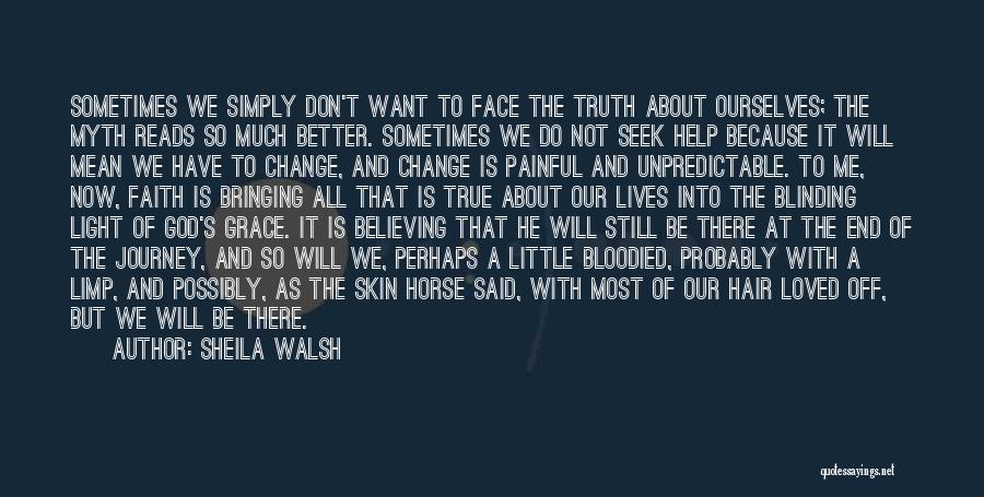 Sheila Walsh Quotes: Sometimes We Simply Don't Want To Face The Truth About Ourselves; The Myth Reads So Much Better. Sometimes We Do