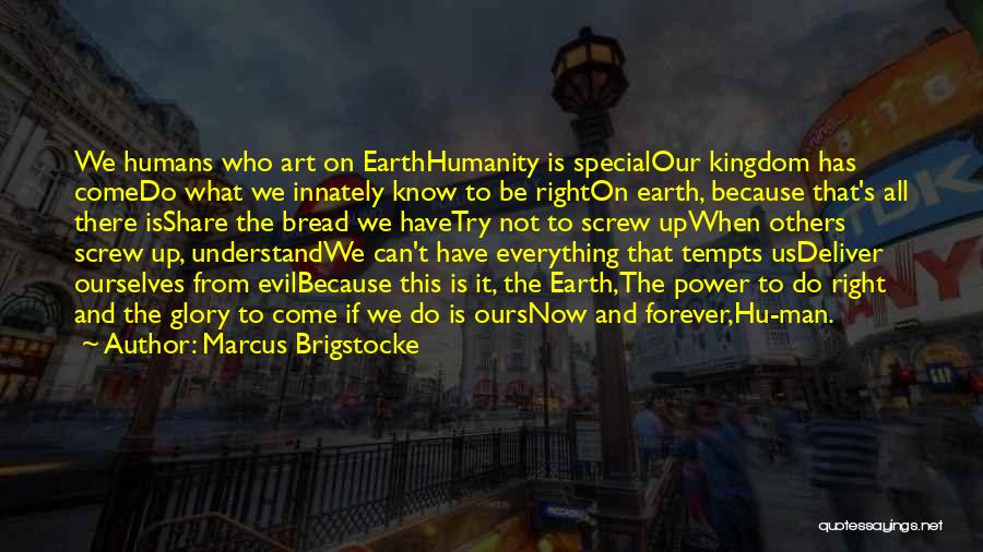 Marcus Brigstocke Quotes: We Humans Who Art On Earthhumanity Is Specialour Kingdom Has Comedo What We Innately Know To Be Righton Earth, Because