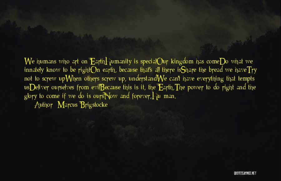 Marcus Brigstocke Quotes: We Humans Who Art On Earthhumanity Is Specialour Kingdom Has Comedo What We Innately Know To Be Righton Earth, Because