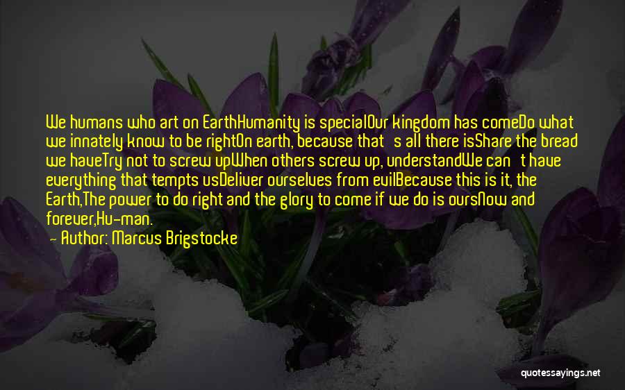 Marcus Brigstocke Quotes: We Humans Who Art On Earthhumanity Is Specialour Kingdom Has Comedo What We Innately Know To Be Righton Earth, Because