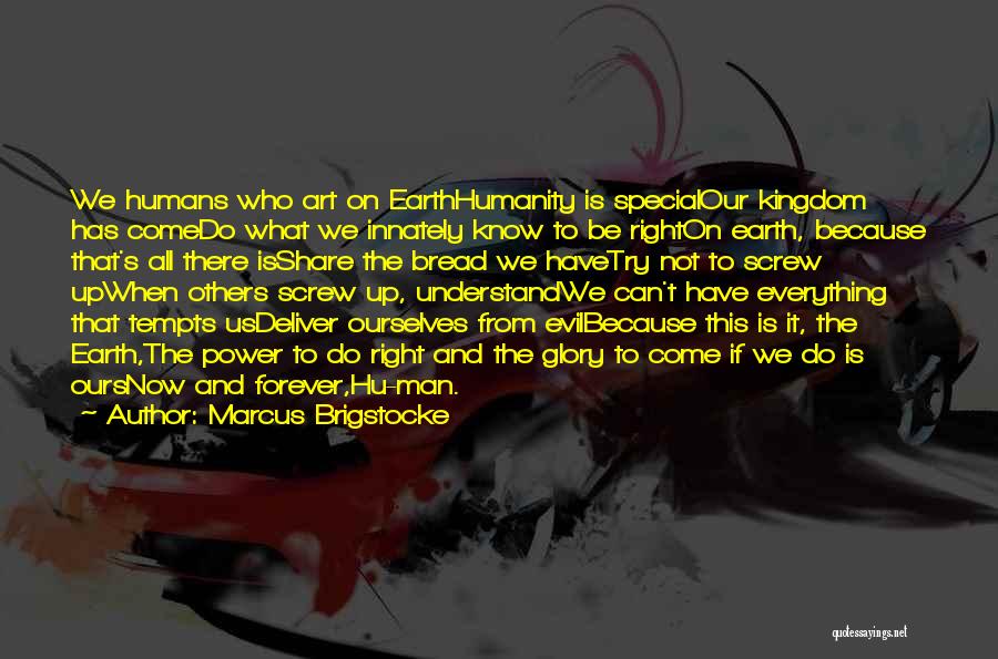 Marcus Brigstocke Quotes: We Humans Who Art On Earthhumanity Is Specialour Kingdom Has Comedo What We Innately Know To Be Righton Earth, Because