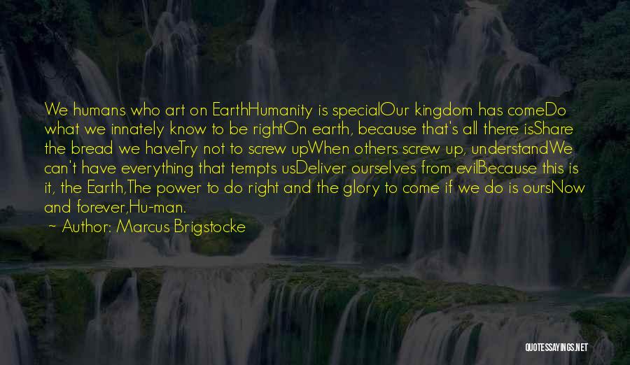 Marcus Brigstocke Quotes: We Humans Who Art On Earthhumanity Is Specialour Kingdom Has Comedo What We Innately Know To Be Righton Earth, Because