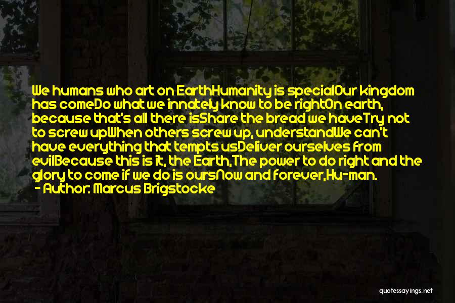 Marcus Brigstocke Quotes: We Humans Who Art On Earthhumanity Is Specialour Kingdom Has Comedo What We Innately Know To Be Righton Earth, Because