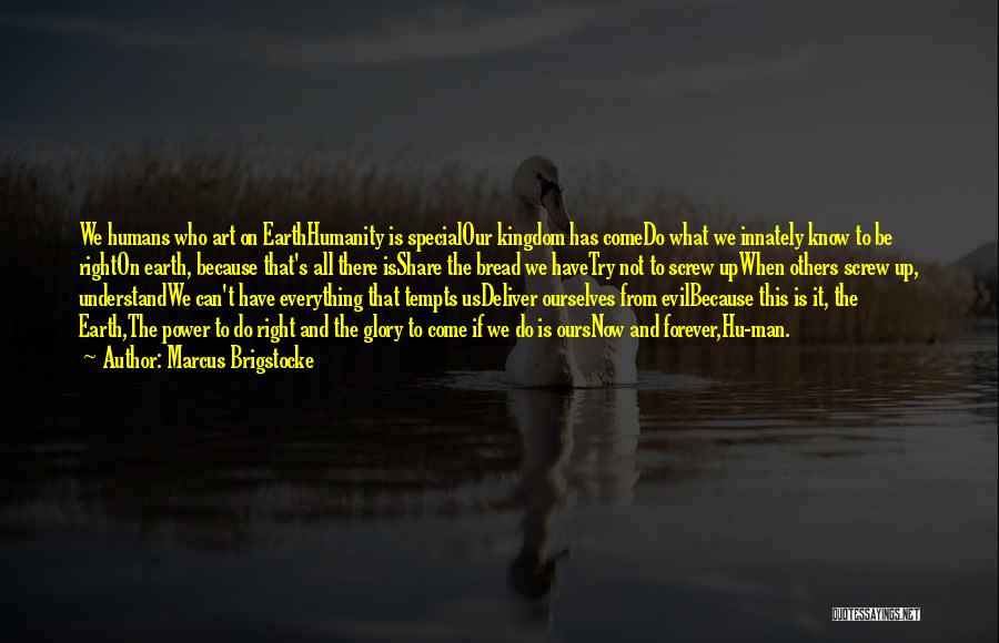 Marcus Brigstocke Quotes: We Humans Who Art On Earthhumanity Is Specialour Kingdom Has Comedo What We Innately Know To Be Righton Earth, Because