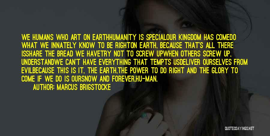 Marcus Brigstocke Quotes: We Humans Who Art On Earthhumanity Is Specialour Kingdom Has Comedo What We Innately Know To Be Righton Earth, Because