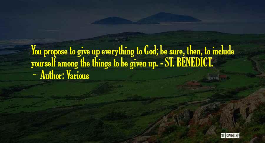 Various Quotes: You Propose To Give Up Everything To God; Be Sure, Then, To Include Yourself Among The Things To Be Given