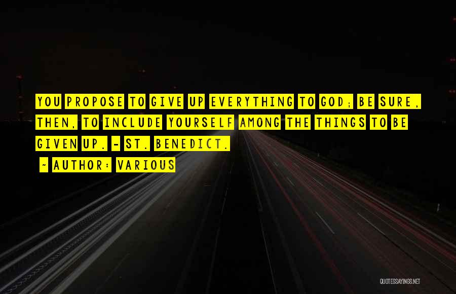 Various Quotes: You Propose To Give Up Everything To God; Be Sure, Then, To Include Yourself Among The Things To Be Given