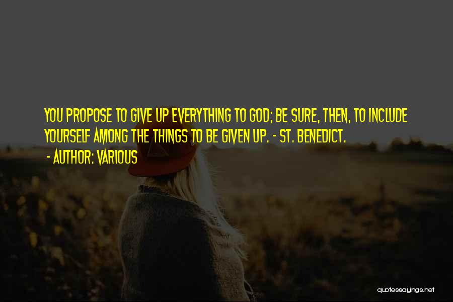 Various Quotes: You Propose To Give Up Everything To God; Be Sure, Then, To Include Yourself Among The Things To Be Given