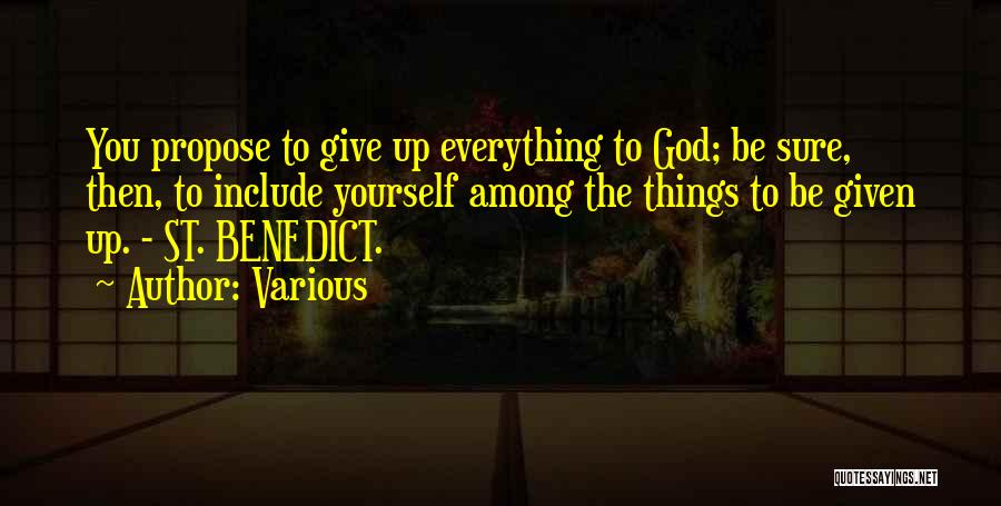 Various Quotes: You Propose To Give Up Everything To God; Be Sure, Then, To Include Yourself Among The Things To Be Given