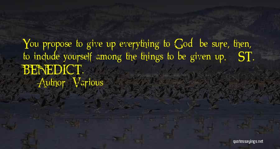 Various Quotes: You Propose To Give Up Everything To God; Be Sure, Then, To Include Yourself Among The Things To Be Given