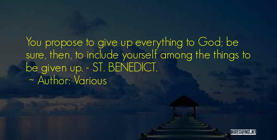 Various Quotes: You Propose To Give Up Everything To God; Be Sure, Then, To Include Yourself Among The Things To Be Given