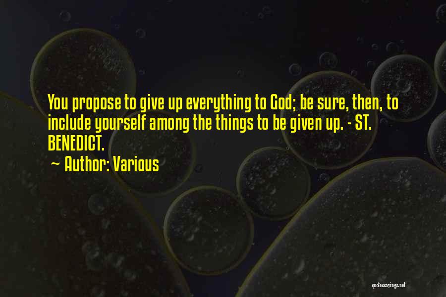 Various Quotes: You Propose To Give Up Everything To God; Be Sure, Then, To Include Yourself Among The Things To Be Given