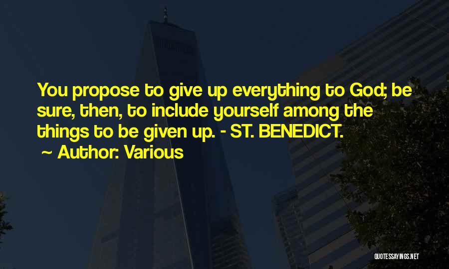 Various Quotes: You Propose To Give Up Everything To God; Be Sure, Then, To Include Yourself Among The Things To Be Given