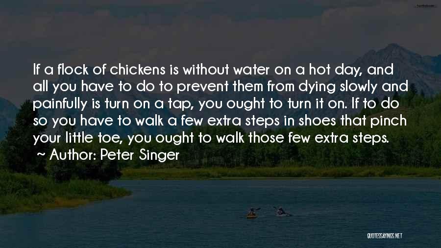 Peter Singer Quotes: If A Flock Of Chickens Is Without Water On A Hot Day, And All You Have To Do To Prevent