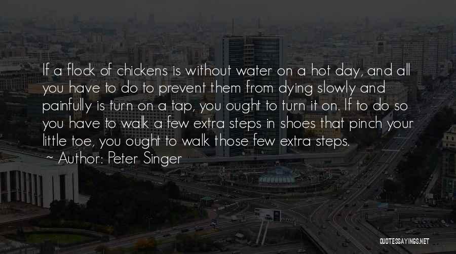 Peter Singer Quotes: If A Flock Of Chickens Is Without Water On A Hot Day, And All You Have To Do To Prevent