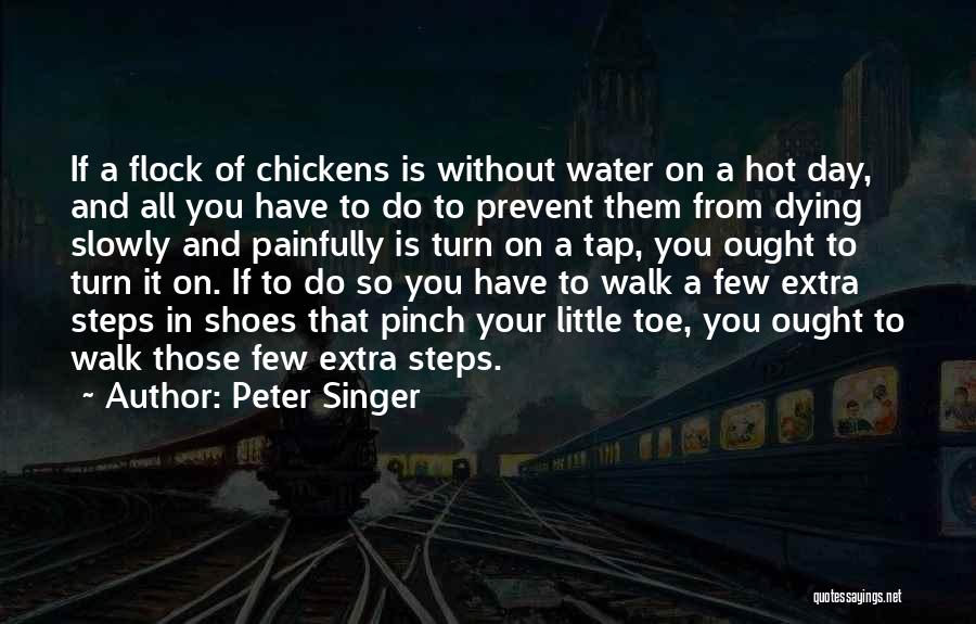 Peter Singer Quotes: If A Flock Of Chickens Is Without Water On A Hot Day, And All You Have To Do To Prevent