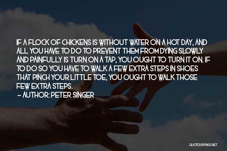 Peter Singer Quotes: If A Flock Of Chickens Is Without Water On A Hot Day, And All You Have To Do To Prevent