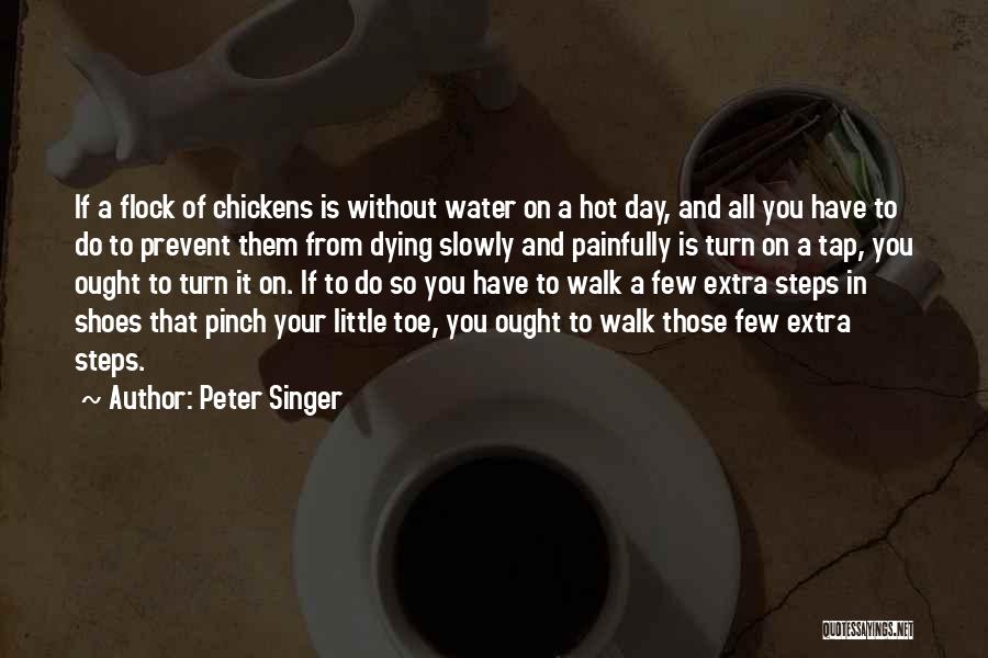 Peter Singer Quotes: If A Flock Of Chickens Is Without Water On A Hot Day, And All You Have To Do To Prevent