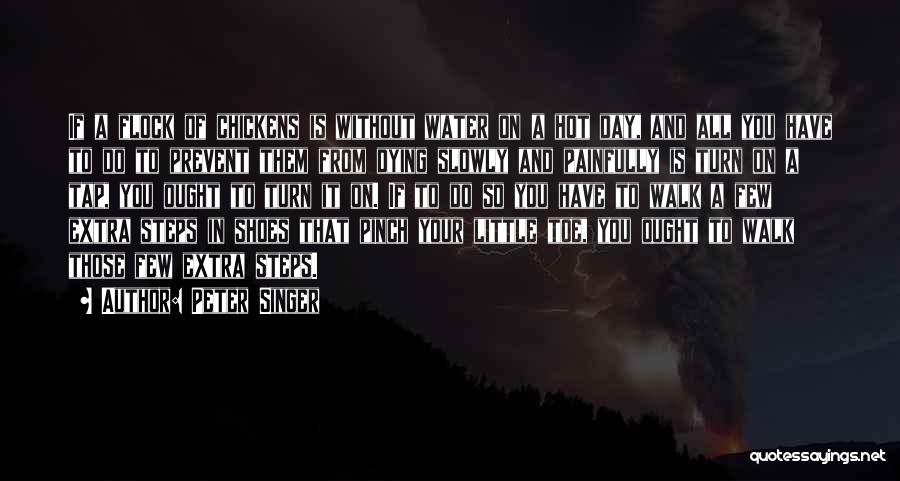 Peter Singer Quotes: If A Flock Of Chickens Is Without Water On A Hot Day, And All You Have To Do To Prevent