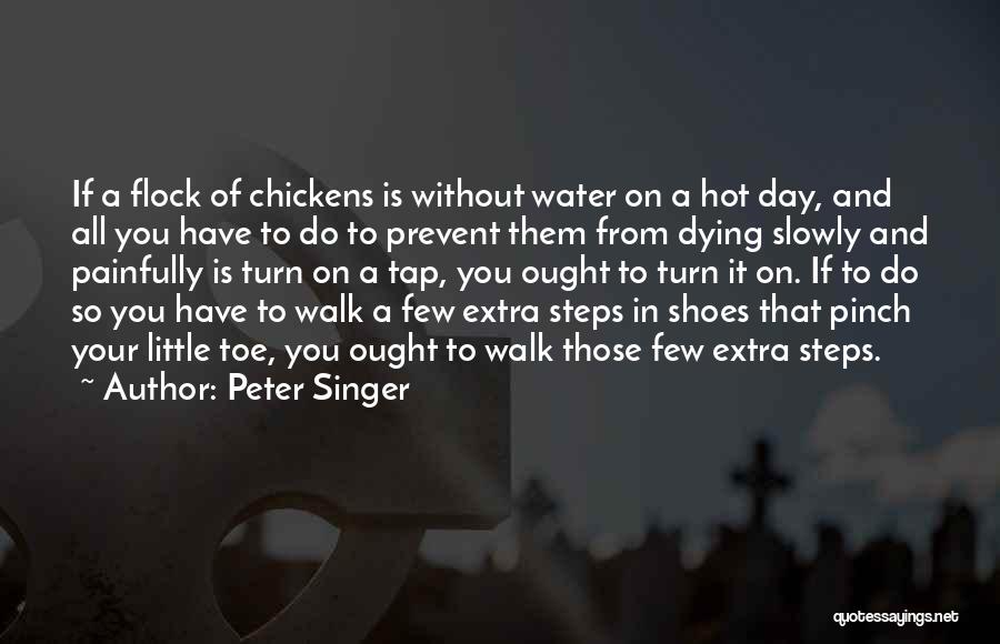 Peter Singer Quotes: If A Flock Of Chickens Is Without Water On A Hot Day, And All You Have To Do To Prevent