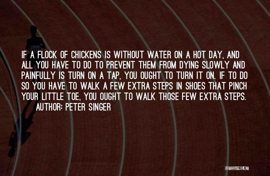 Peter Singer Quotes: If A Flock Of Chickens Is Without Water On A Hot Day, And All You Have To Do To Prevent