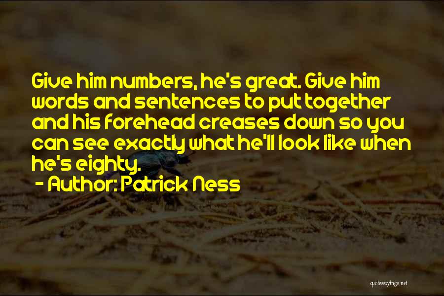 Patrick Ness Quotes: Give Him Numbers, He's Great. Give Him Words And Sentences To Put Together And His Forehead Creases Down So You