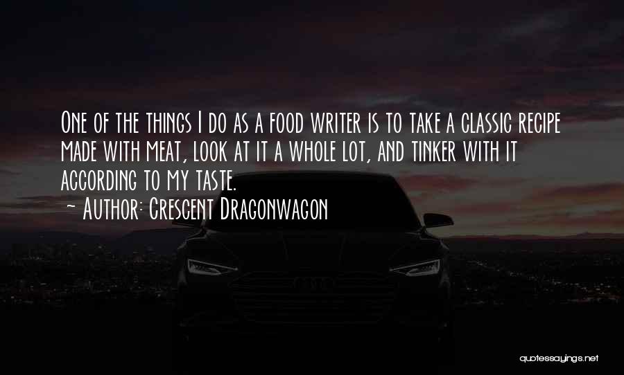 Crescent Dragonwagon Quotes: One Of The Things I Do As A Food Writer Is To Take A Classic Recipe Made With Meat, Look