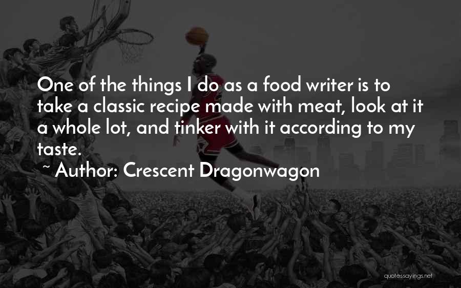 Crescent Dragonwagon Quotes: One Of The Things I Do As A Food Writer Is To Take A Classic Recipe Made With Meat, Look