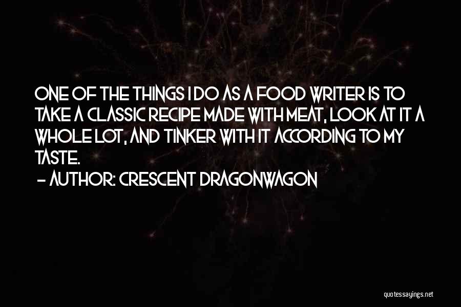 Crescent Dragonwagon Quotes: One Of The Things I Do As A Food Writer Is To Take A Classic Recipe Made With Meat, Look