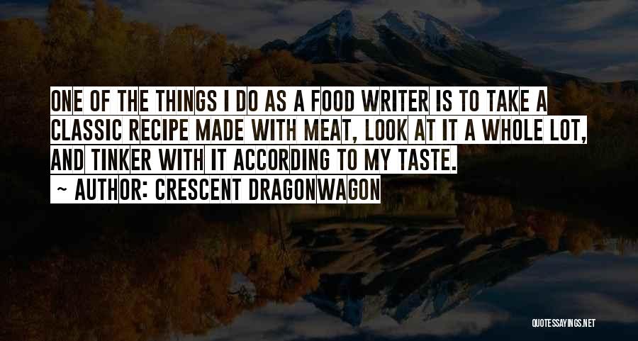 Crescent Dragonwagon Quotes: One Of The Things I Do As A Food Writer Is To Take A Classic Recipe Made With Meat, Look