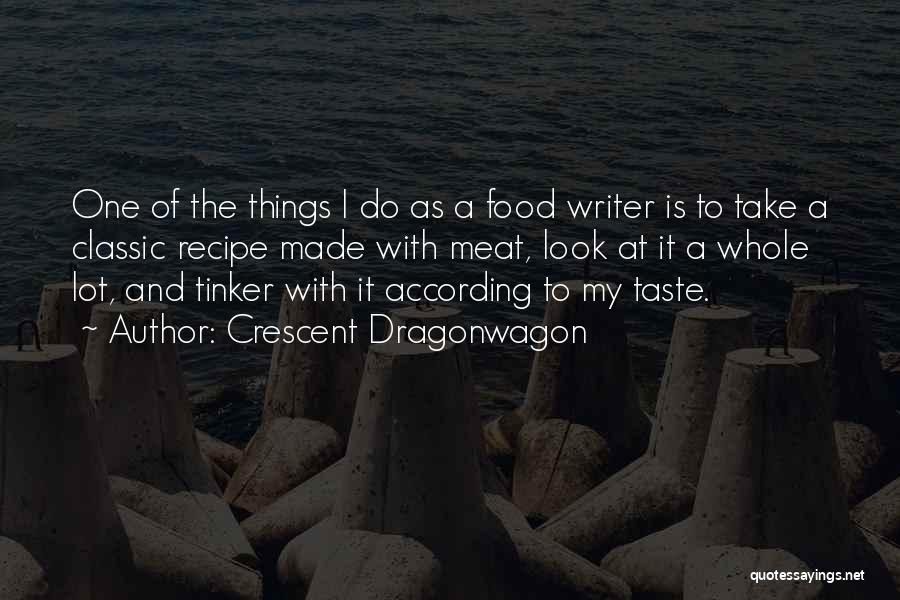 Crescent Dragonwagon Quotes: One Of The Things I Do As A Food Writer Is To Take A Classic Recipe Made With Meat, Look